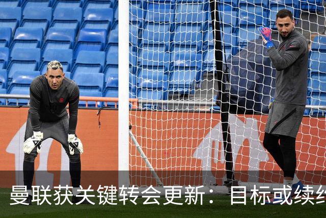 曼联获关键转会更新：目标或续约，名宿质疑现役门将